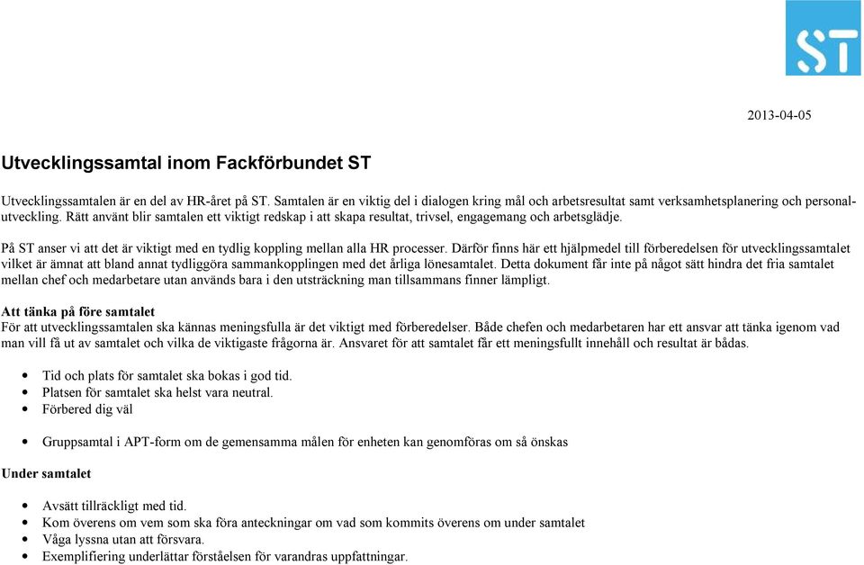 Rätt använt blir samtalen ett viktigt redskap i att skapa resultat, trivsel, engagemang och arbetsglädje. På ST anser vi att det är viktigt med en tydlig koppling mellan alla HR processer.