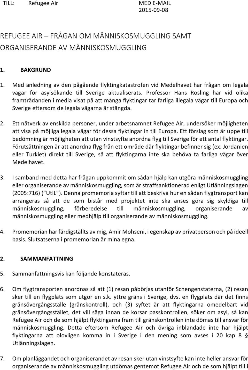 Professor Hans Rosling har vid olika framträdanden i media visat på att många flyktingar tar farliga illegala vägar till Europa och Sverige eftersom de legala vägarna är stängda. 2.