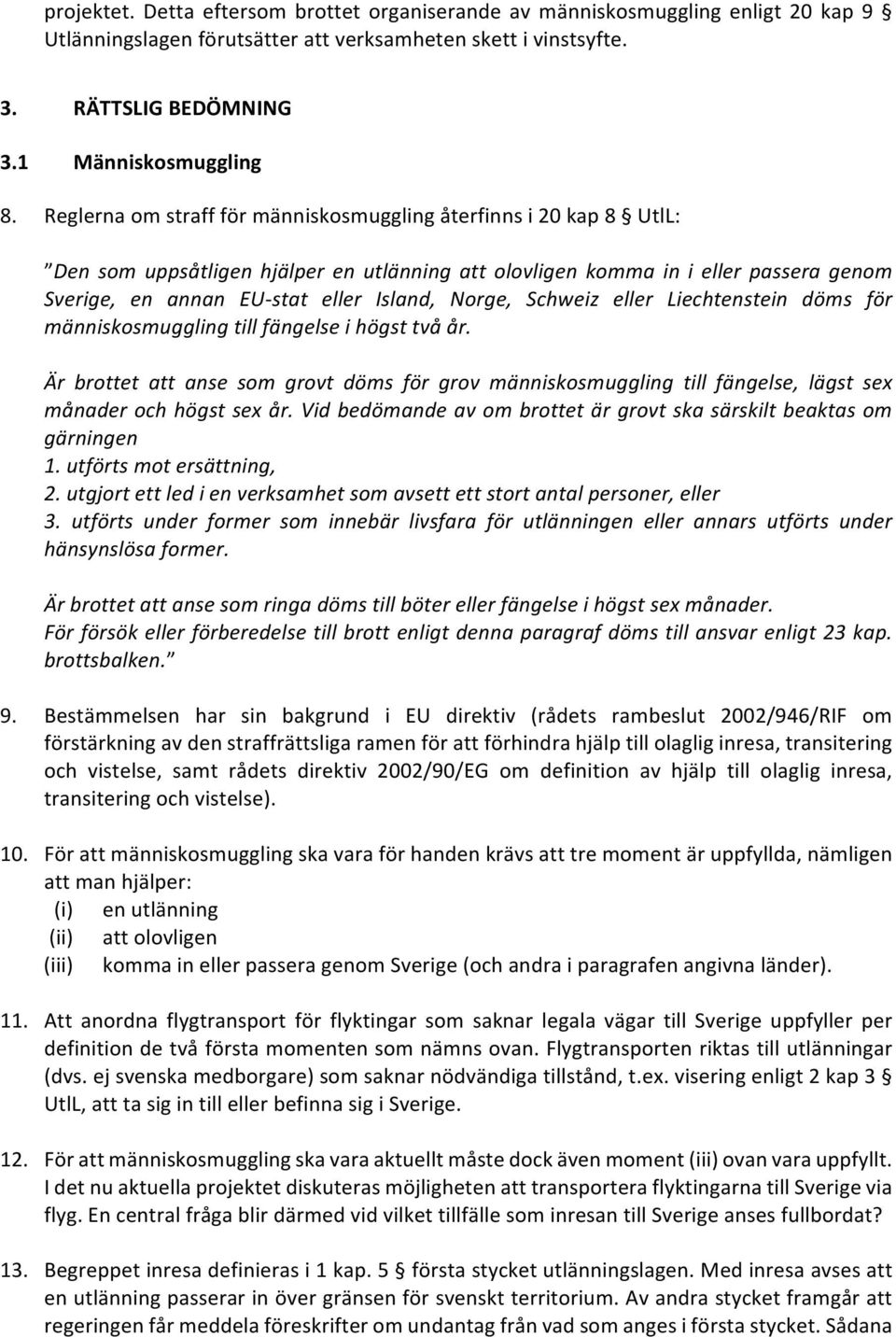 Norge, Schweiz eller Liechtenstein döms för människosmuggling till fängelse i högst två år.