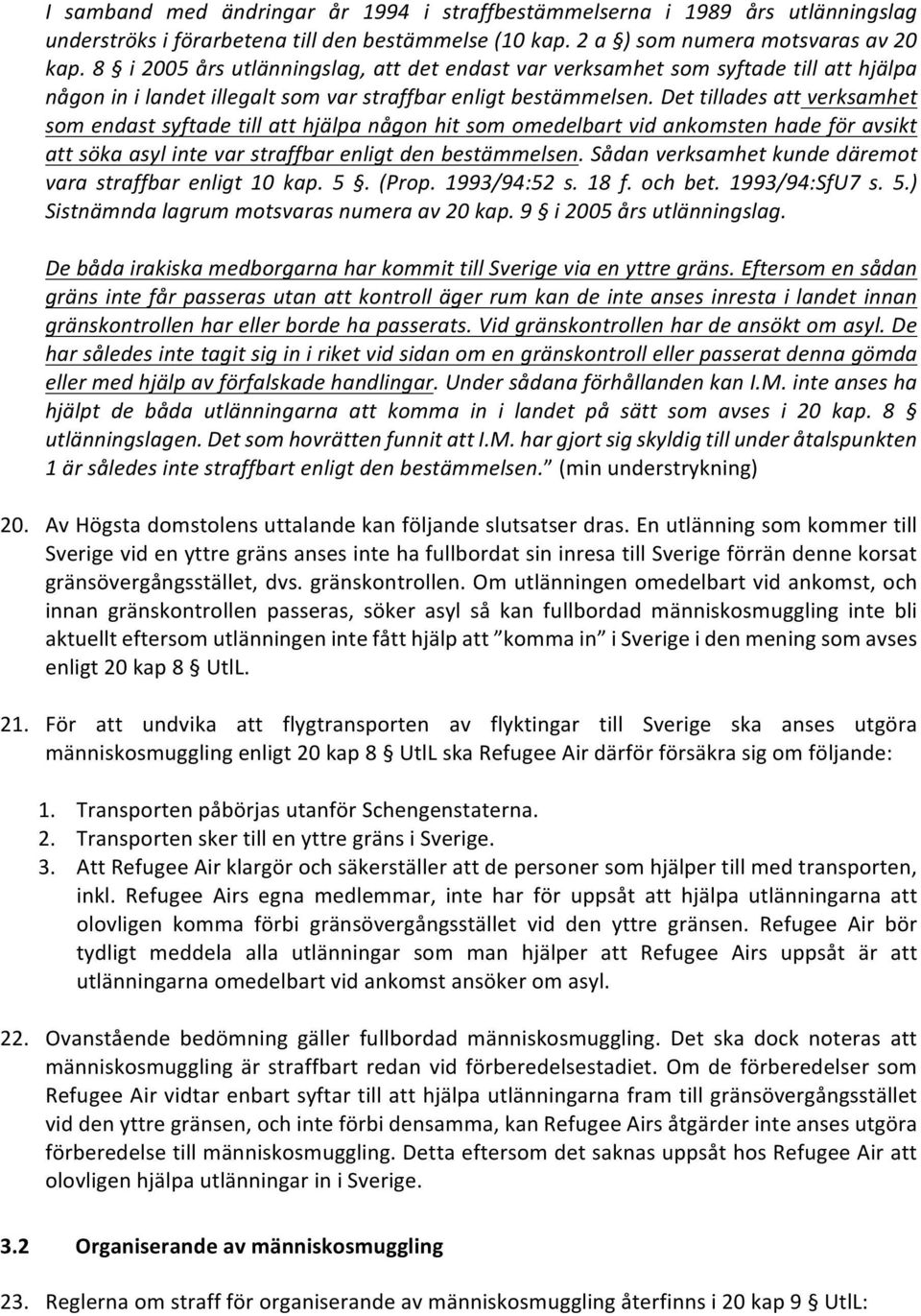 Det tillades att verksamhet som endast syftade till att hjälpa någon hit som omedelbart vid ankomsten hade för avsikt att söka asyl inte var straffbar enligt den bestämmelsen.