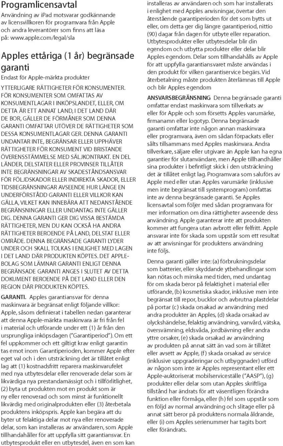 FÖR KONSUMENTER SOM OMFATTAS AV KONSUMENTLAGAR I INKÖPSLANDET, ELLER, OM DETTA ÄR ETT ANNAT LAND, I DET LAND DÄR DE BOR, GÄLLER DE FÖRMÅNER SOM DENNA GARANTI OMFATTAR UTÖVER DE RÄTTIGHETER SOM DESSA