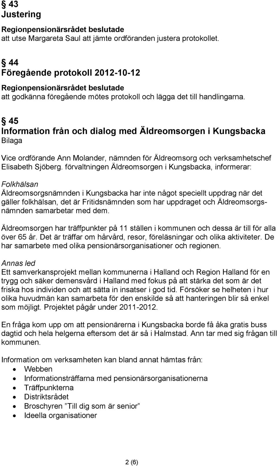 45 Information från och dialog med Äldreomsorgen i Kungsbacka Vice ordförande Ann Molander, nämnden för Äldreomsorg och verksamhetschef Elisabeth Sjöberg.