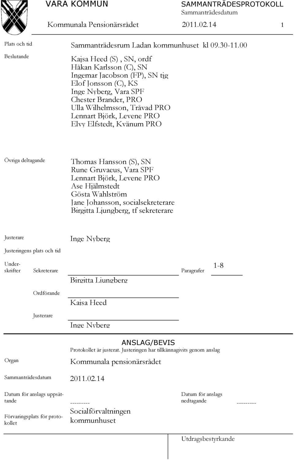 Levene PRO Elvy Elfstedt, Kvänum PRO Övriga deltagande Thomas Hansson (S), SN Rune Gruvaeus, Vara SPF Lennart Björk, Levene PRO Ase Hjälmstedt Gösta Wahlström Jane Johansson, socialsekreterare