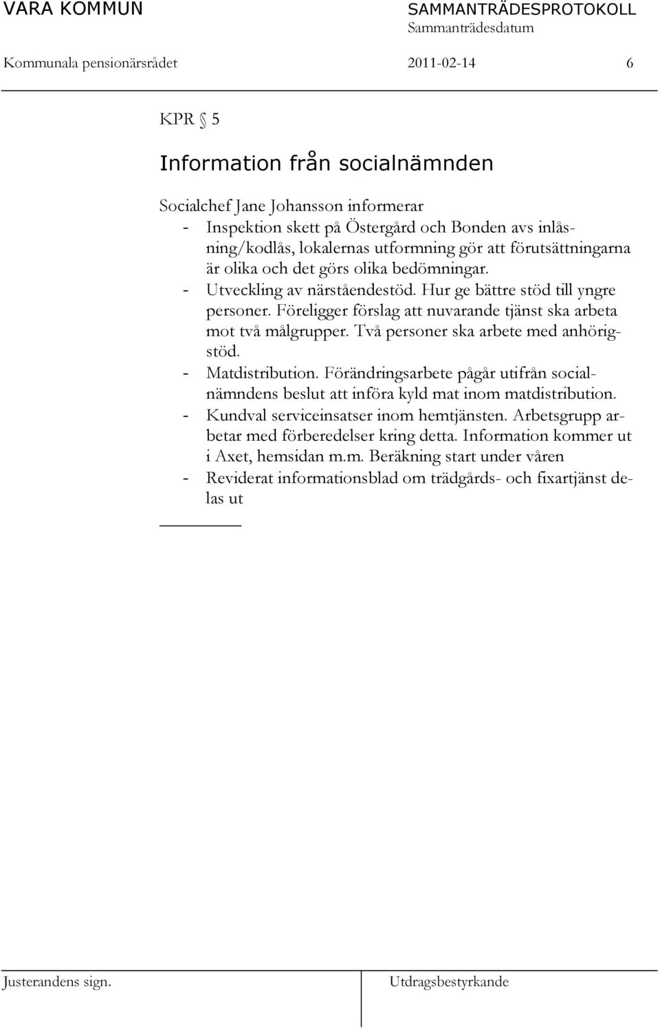 Föreligger förslag att nuvarande tjänst ska arbeta mot två målgrupper. Två personer ska arbete med anhörigstöd. - Matdistribution.