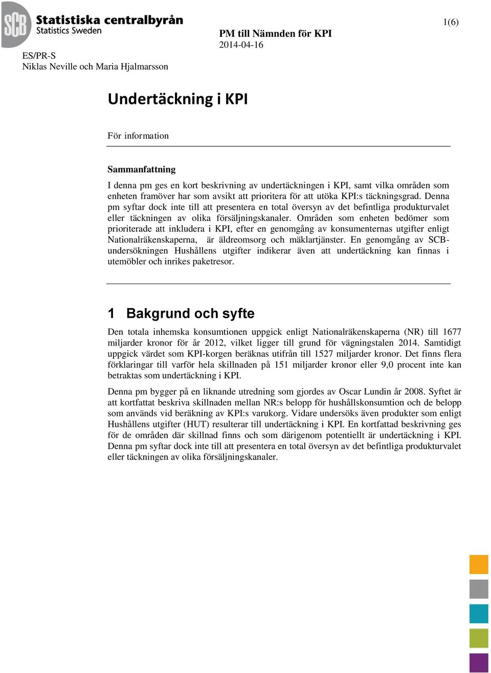 Denna pm syftar dock inte till att presentera en total översyn av det befintliga produkturvalet eller täckningen av olika försäljningskanaler.