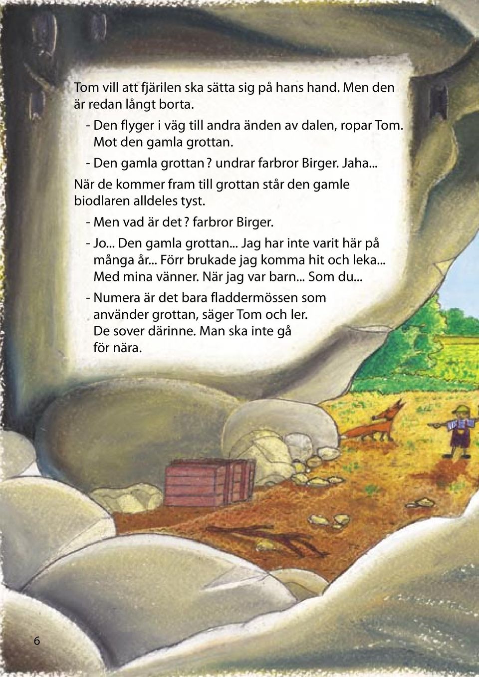 - Men vad är det? farbror Birger. - Jo... Den gamla grottan... Jag har inte varit här på många år... Förr brukade jag komma hit och leka.