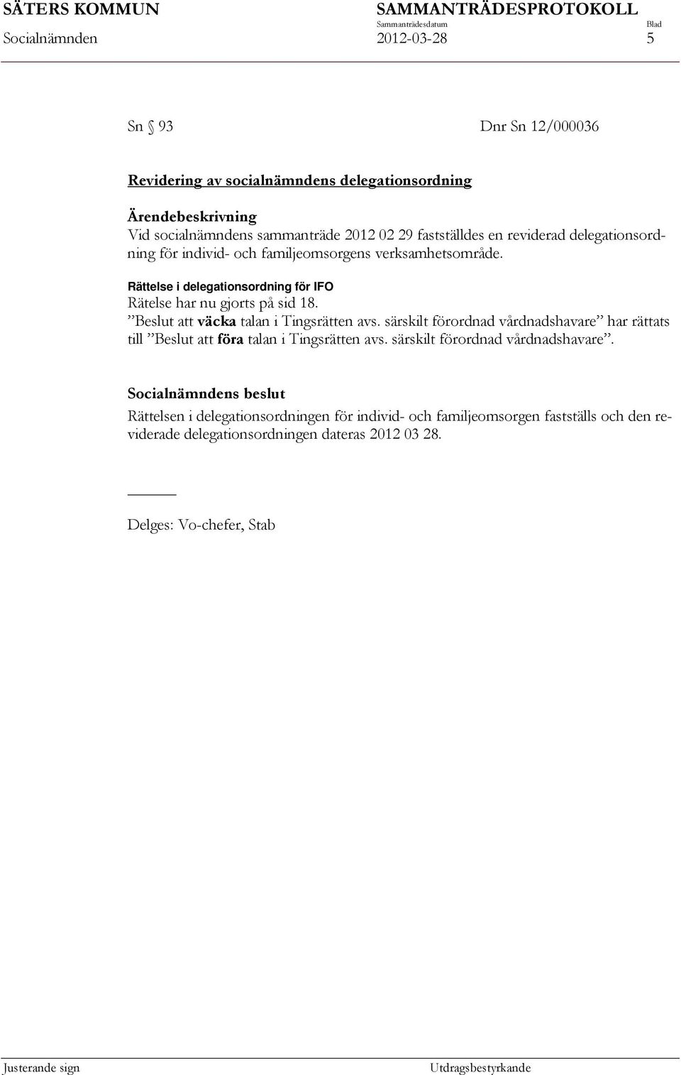 Rättelse i delegationsordning för IFO Rätelse har nu gjorts på sid 18. Beslut att väcka talan i Tingsrätten avs.