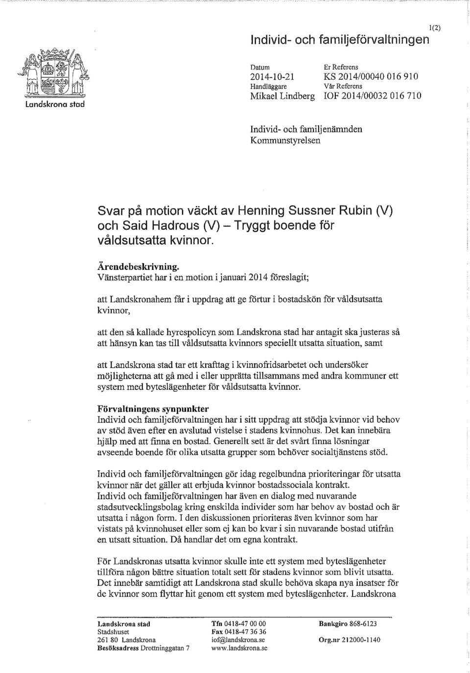 Vänsterpartiet har i en motion i januari 2014 föreslagit; att Landskronahem får i uppdrag att ge förtur i bostadskön för våldsutsatta kvinnor, att den så kallade hyrespolicyn som Landskrona stad har