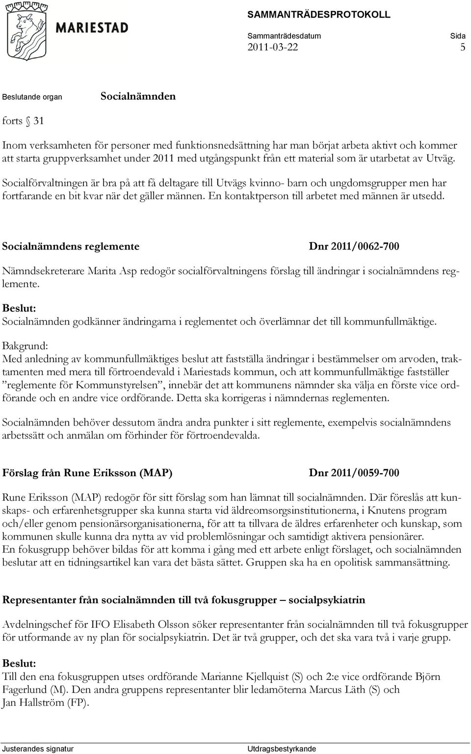 En kontaktperson till arbetet med männen är utsedd. s reglemente Dnr 2011/0062-700 Nämndsekreterare Marita Asp redogör socialförvaltningens förslag till ändringar i socialnämndens reglemente.