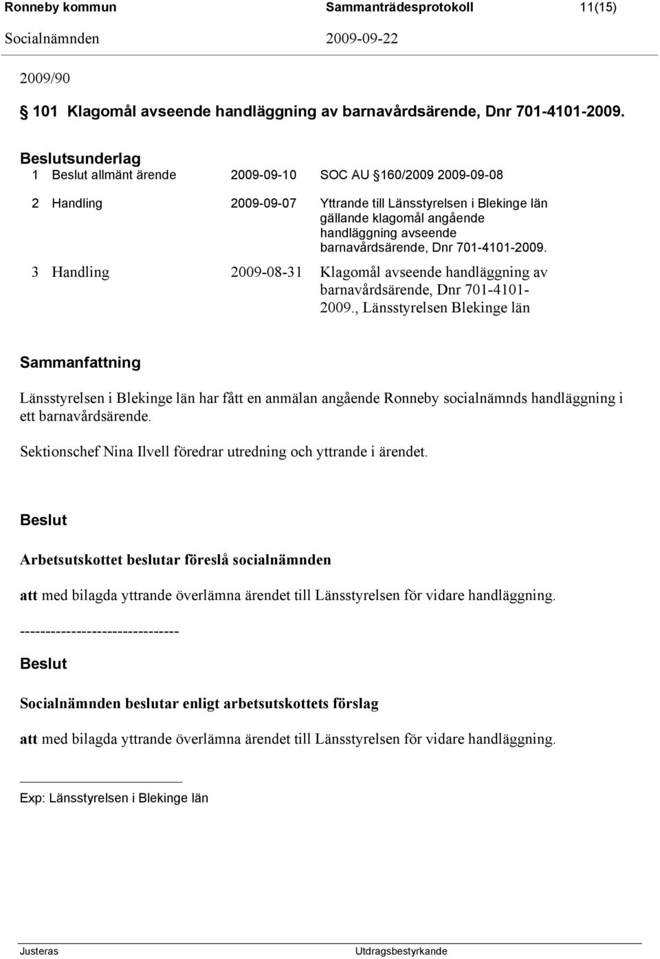 Dnr 701-4101-2009. 3 Handling 2009-08-31 Klagomål avseende handläggning av barnavårdsärende, Dnr 701-4101- 2009.