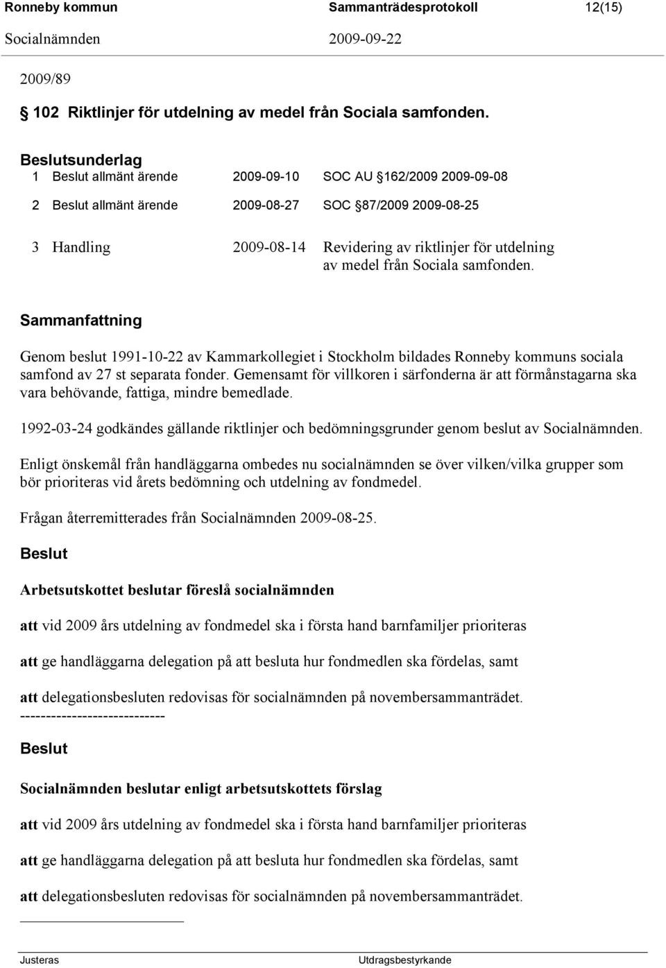 samfonden. Sammanfattning Genom beslut 1991-10-22 av Kammarkollegiet i Stockholm bildades Ronneby kommuns sociala samfond av 27 st separata fonder.