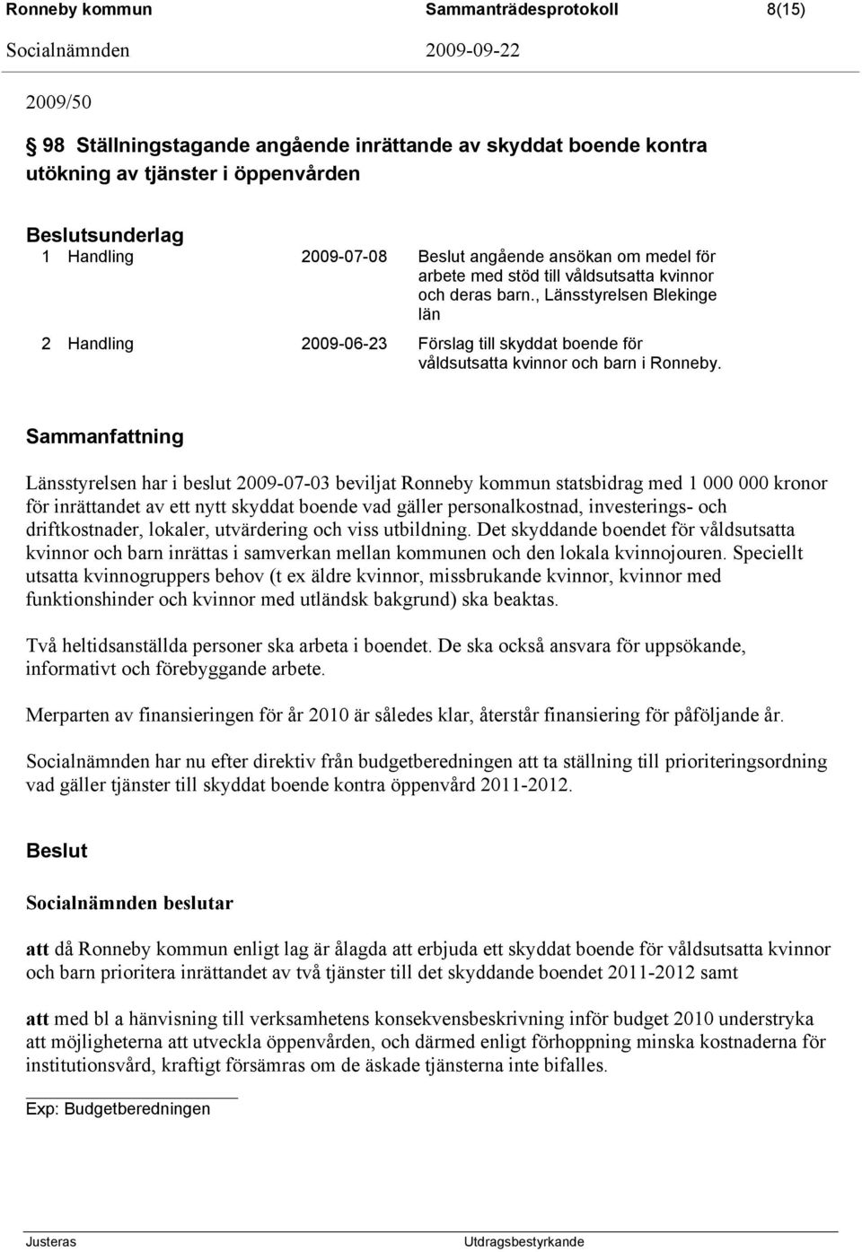 , Länsstyrelsen Blekinge län 2 Handling 2009-06-23 Förslag till skyddat boende för våldsutsatta kvinnor och barn i Ronneby.