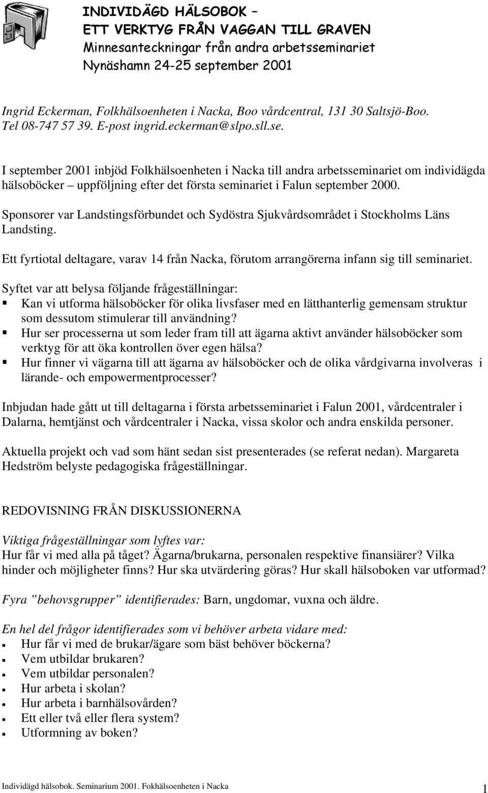 I september 2001 inbjöd Folkhälsoenheten i Nacka till andra arbetsseminariet om individägda hälsoböcker uppföljning efter det första seminariet i Falun september 2000.