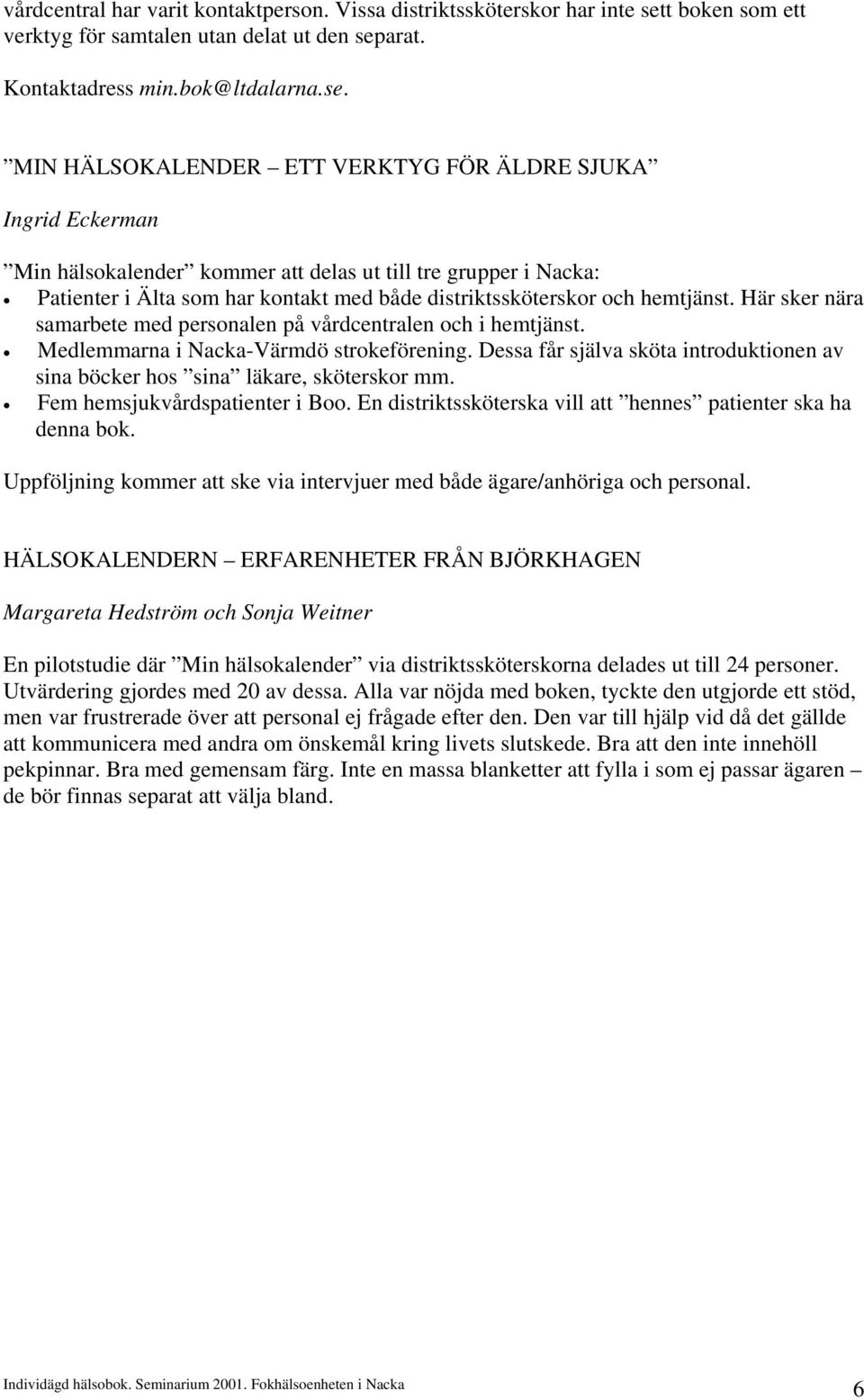 arat. Kontaktadress min.bok@ltdalarna.se.
