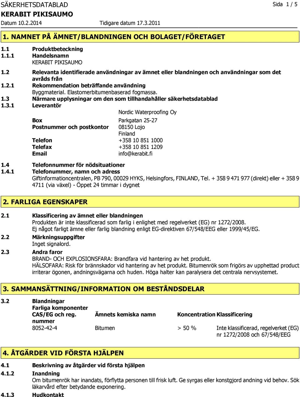 3.1 Leverantör Nordic Waterproofing Oy Box Parkgatan 25-27 Postnummer och postkontor 08150 Lojo Finland Telefon +358 10 851 1000 Telefax +358 10 851 1209 Email info@kerabit.fi 1.