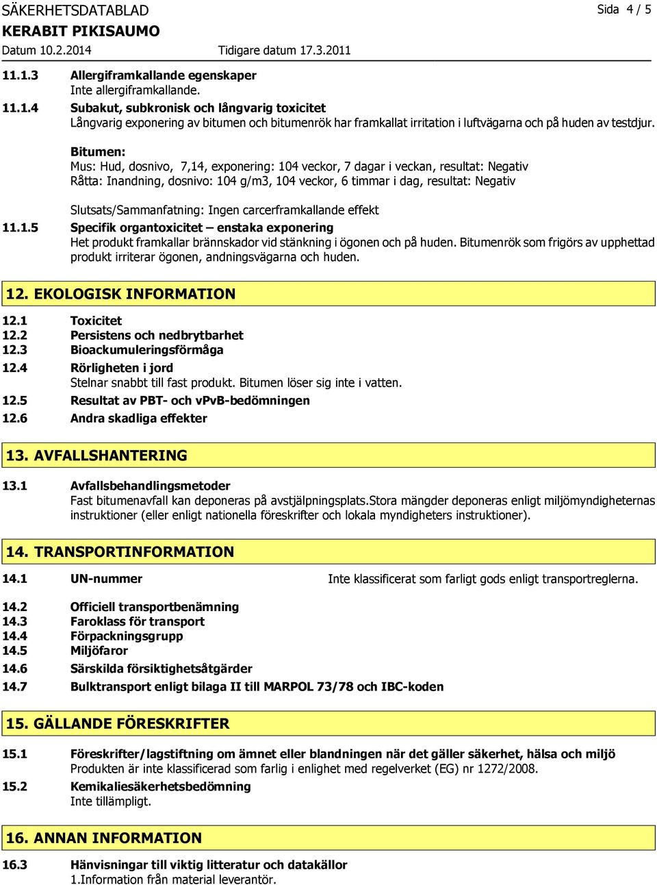 Slutsats/Sammanfatning: Ingen carcerframkallande effekt 11.1.5 Specifik organtoxicitet enstaka exponering Het produkt framkallar brännskador vid stänkning i ögonen och på huden.