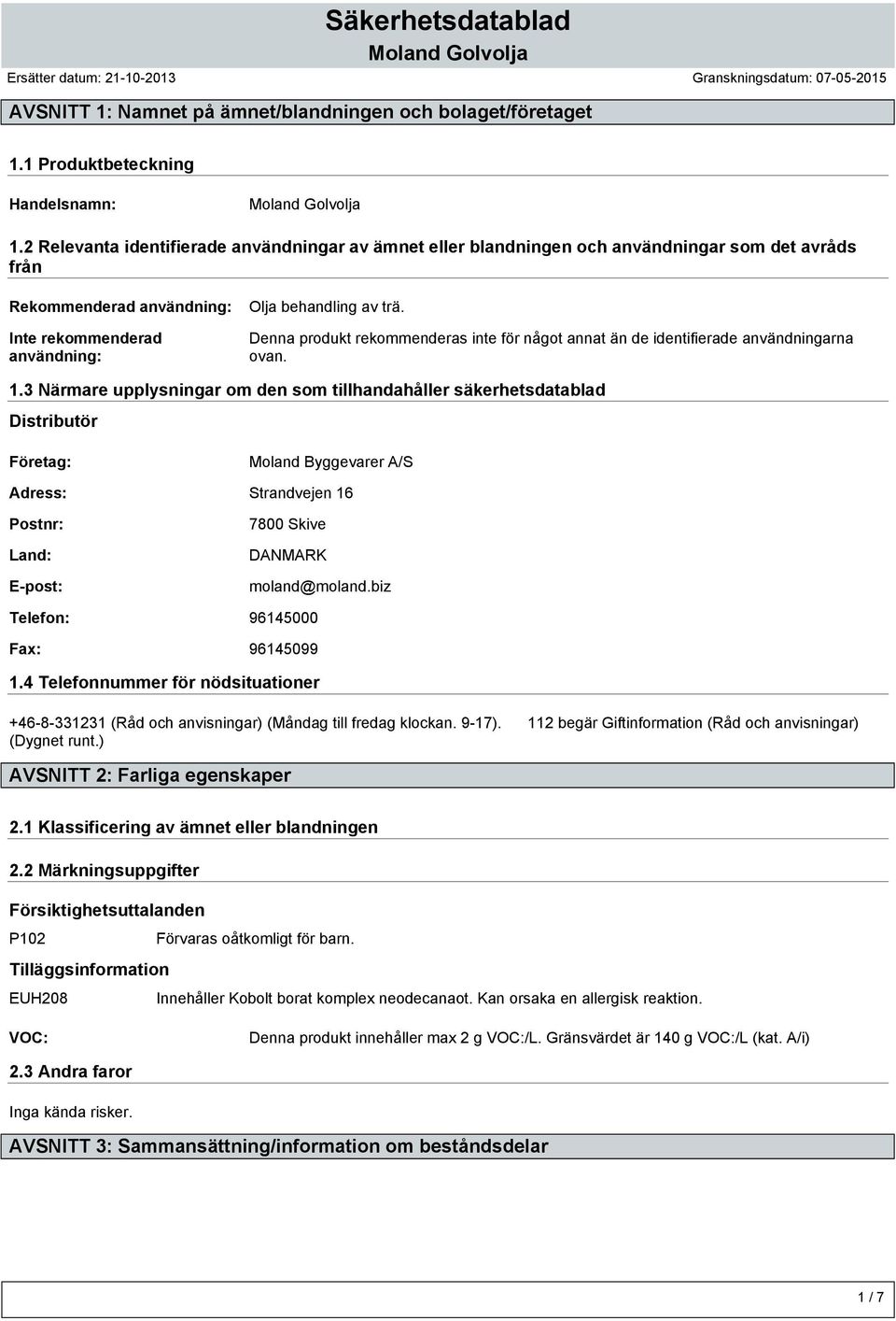 Denna produkt rekommenderas inte för något annat än de identifierade användningarna ovan. 1.