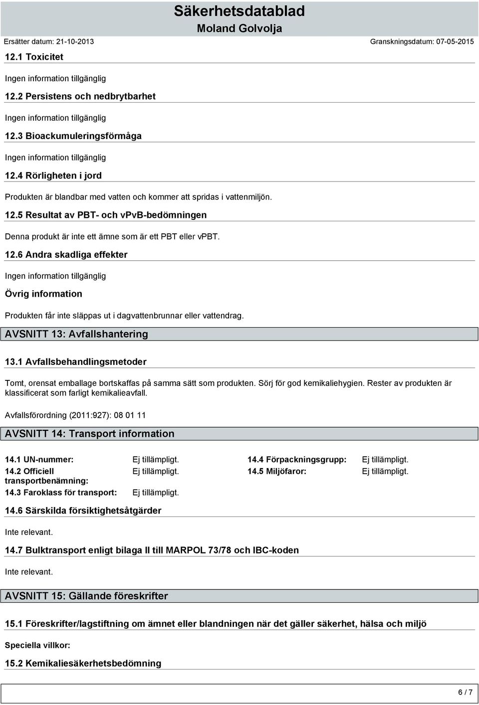 1 Avfallsbehandlingsmetoder Tomt, orensat emballage bortskaffas på samma sätt som produkten. Sörj för god kemikaliehygien. Rester av produkten är klassificerat som farligt kemikalieavfall.