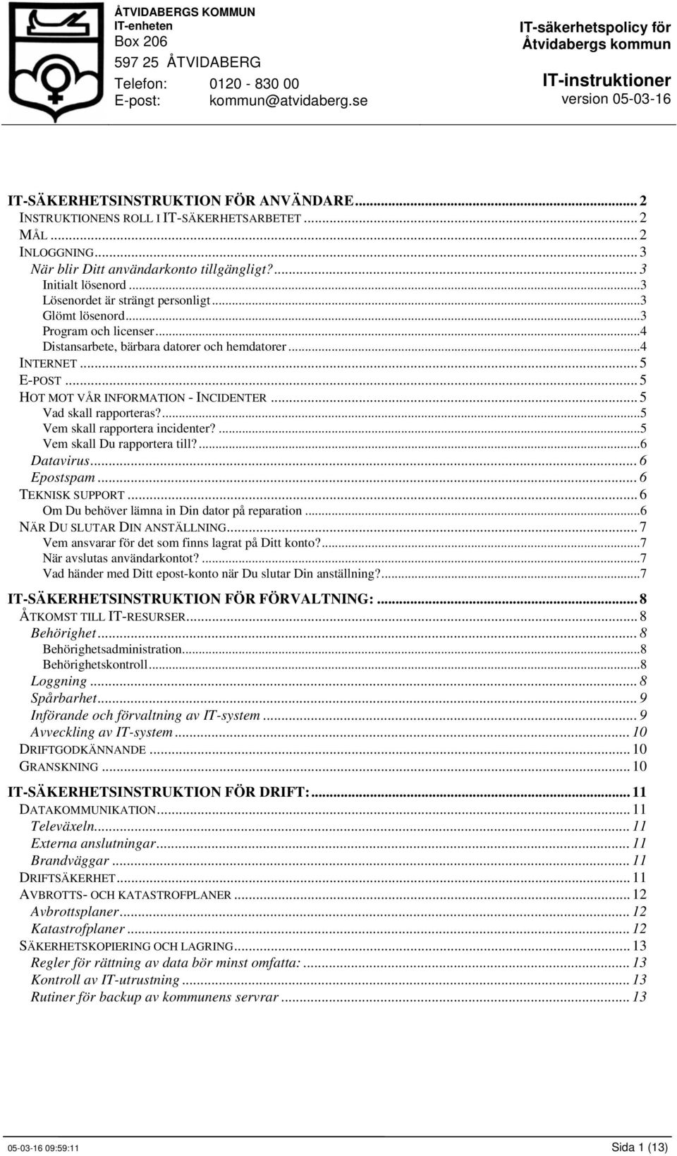 .. 5 Vad skall rapporteras?...5 Vem skall rapportera incidenter?...5 Vem skall Du rapportera till?...6 Datavirus... 6 Epostspam... 6 TEKNISK SUPPORT... 6 Om Du behöver lämna in Din dator på reparation.