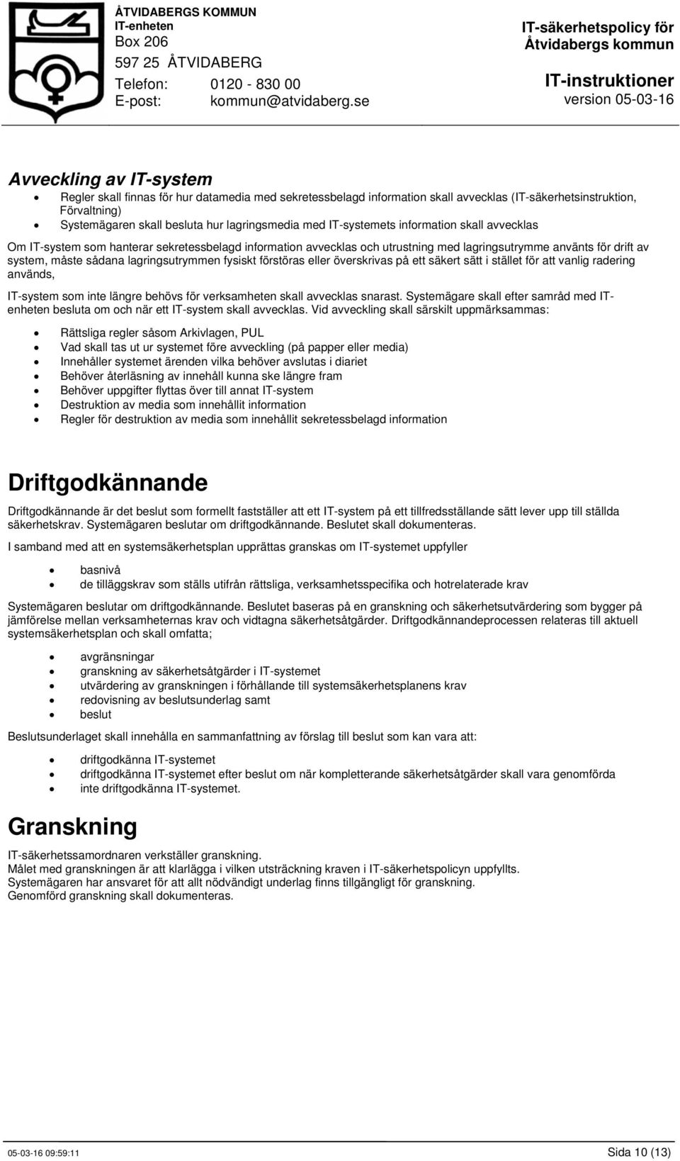 fysiskt förstöras eller överskrivas på ett säkert sätt i stället för att vanlig radering används, IT-system som inte längre behövs för verksamheten skall avvecklas snarast.