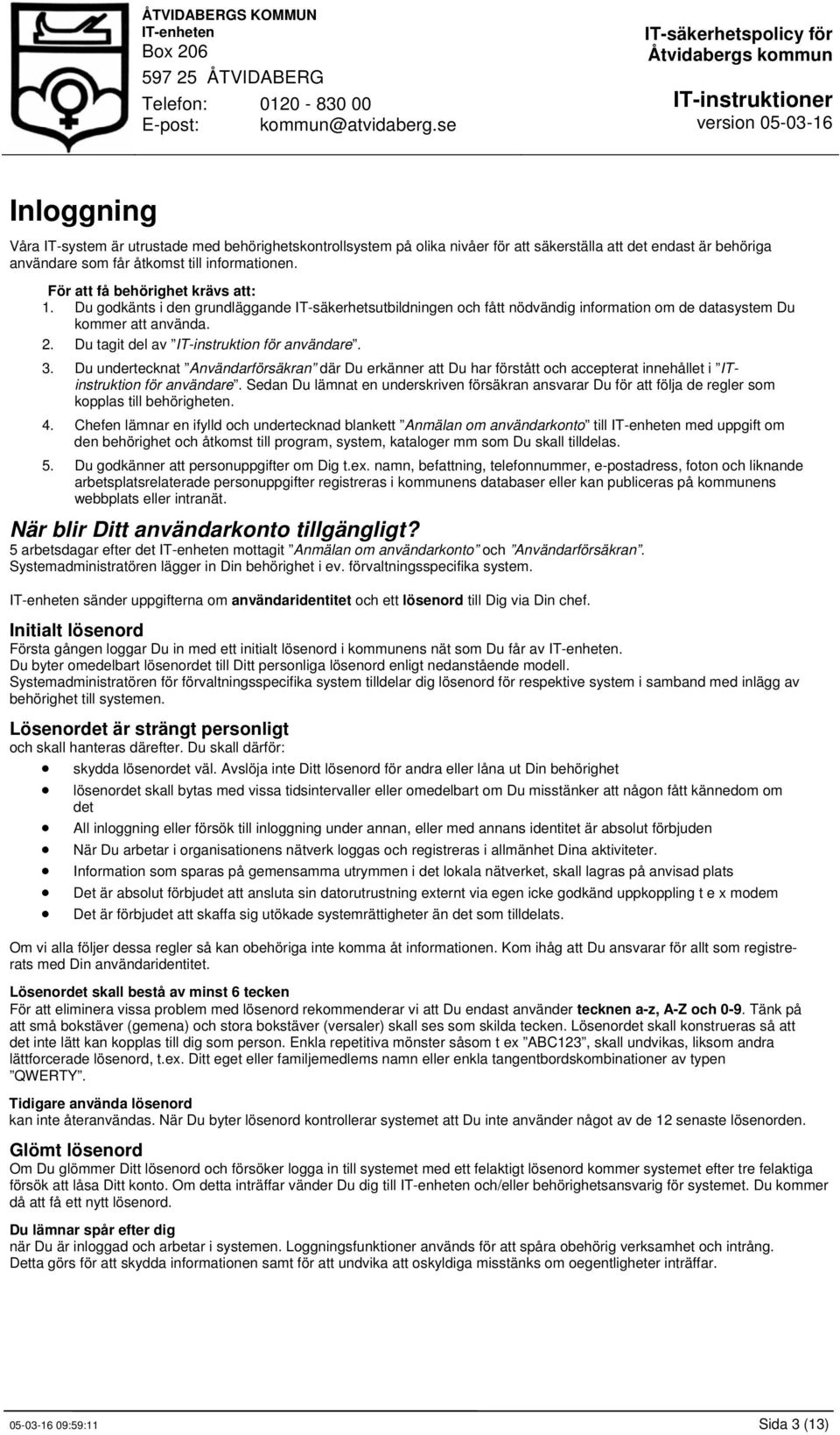 Du tagit del av IT-instruktion för användare. 3. Du undertecknat Användarförsäkran där Du erkänner att Du har förstått och accepterat innehållet i ITinstruktion för användare.