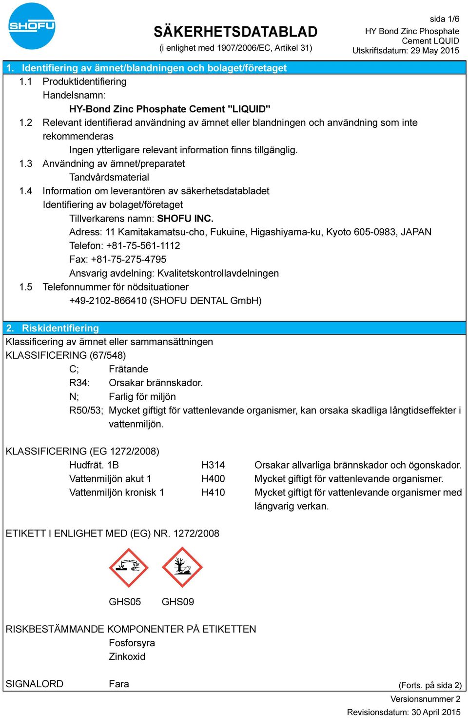 4 Information om leverantören av säkerhetsdatabladet Identifiering av bolaget/företaget Tillverkarens namn: SHOFU INC.