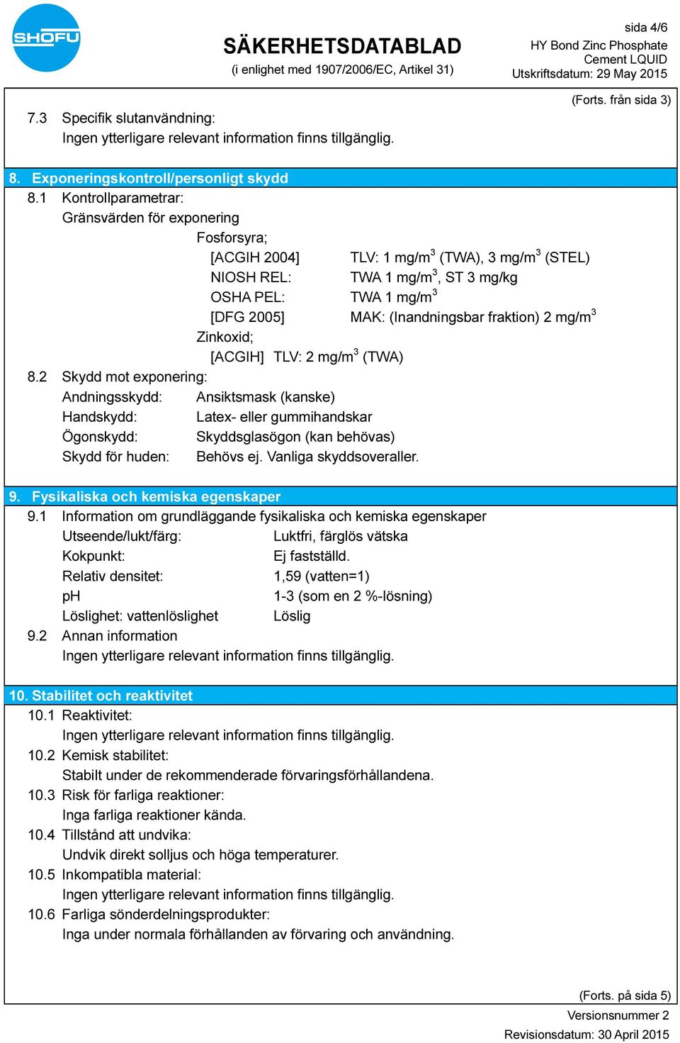 (Inandningsbar fraktion) 2 mg/m 3 Zinkoxid; [ACGIH] TLV: 2 mg/m 3 (TWA) 8.