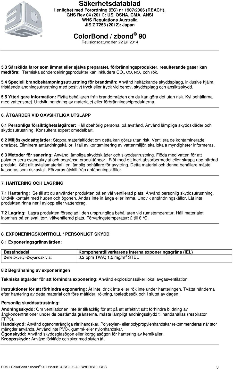 ansiktsskydd. 5.5 Ytterligare information: Flytta behållaren från brandområden om du kan göra det utan risk. Kyl behållarna med vattensprej.