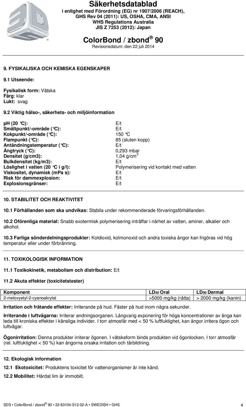 (kg/m3): Löslighet i vatten (20 C i g/l): Viskositet, dynamisk (mpa s): Risk för dammexplosion: Explosionsgränser: 150 C 85 (sluten kopp) 0,293 mbar 1,04 g/cm 3 Polymerisering vid kontakt med vatten