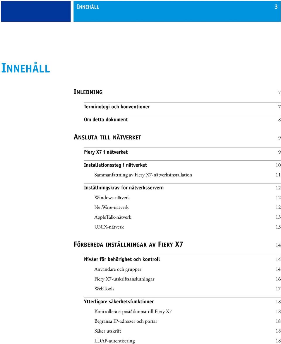 AppleTalk-nätverk 13 UNIX-nätverk 13 FÖRBEREDA INSTÄLLNINGAR AV FIERY X7 14 Nivåer för behörighet och kontroll 14 Användare och grupper 14 Fiery