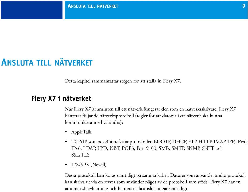 Fiery X7 hanterar följande nätverksprotokoll (regler för att datorer i ett nätverk ska kunna kommunicera med varandra): AppleTalk TCP/IP, som också innefattar protokollen BOOTP, DHCP, FTP,