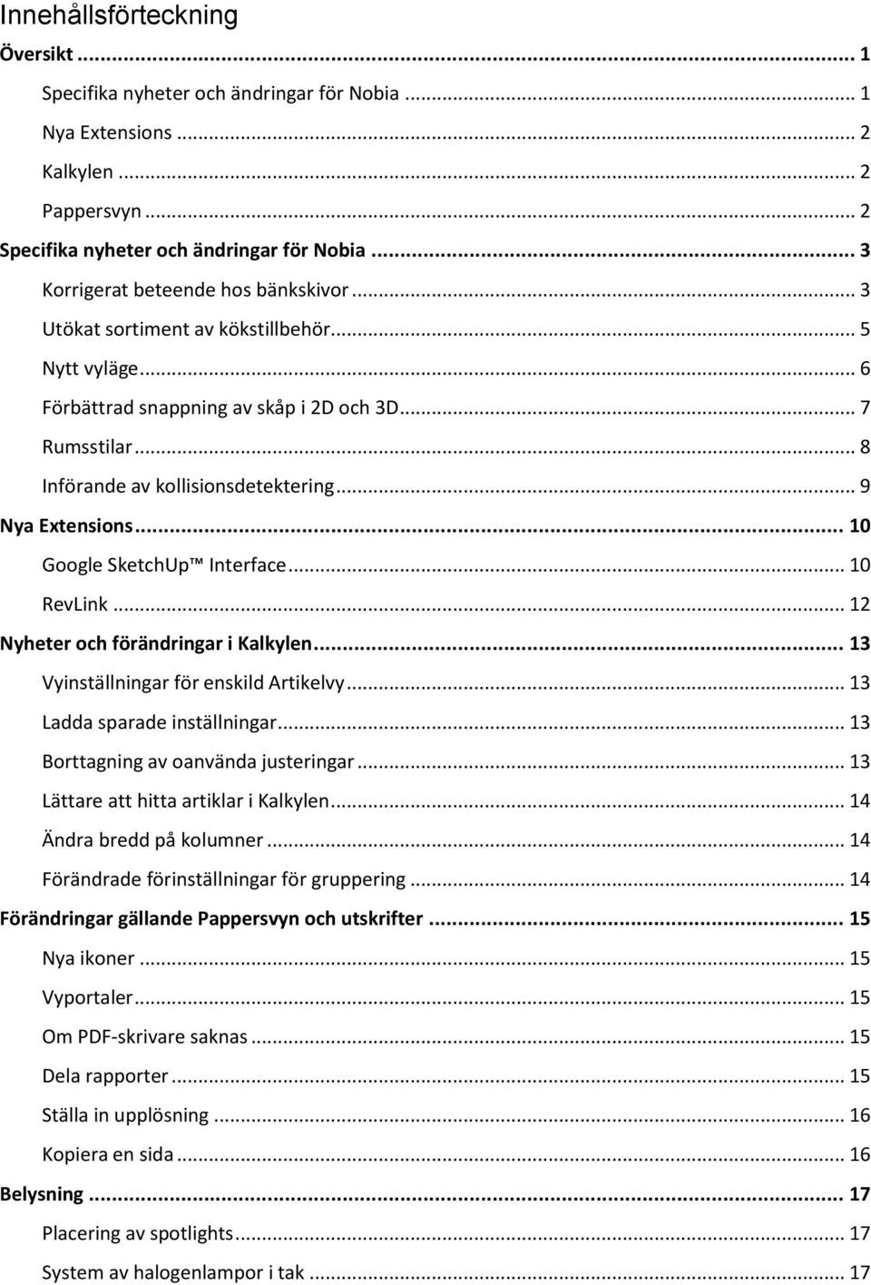 .. 9 Nya Extensions... 10 Google SketchUp Interface... 10 RevLink... 12 Nyheter och förändringar i Kalkylen... 13 Vyinställningar för enskild Artikelvy... 13 Ladda sparade inställningar.