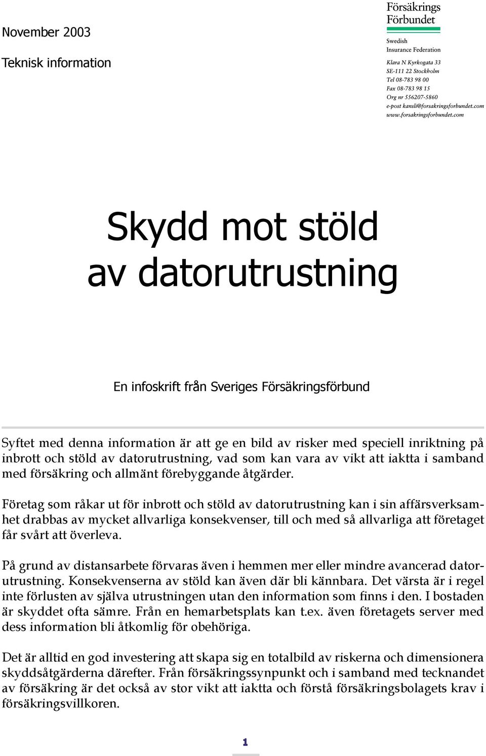 Företag som råkar ut för inbrott och stöld av datorutrustning kan i sin affärsverksamhet drabbas av mycket allvarliga konsekvenser, till och med så allvarliga att företaget får svårt att överleva.