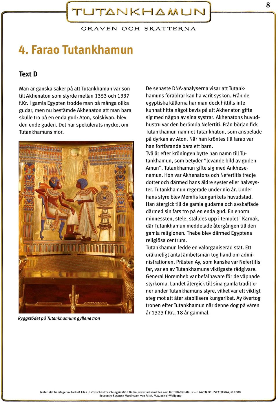 Ryggstödet på Tutankhamuns gyllene tron De senaste DNA-analyserna visar att Tutankhamuns föräldrar kan ha varit syskon.