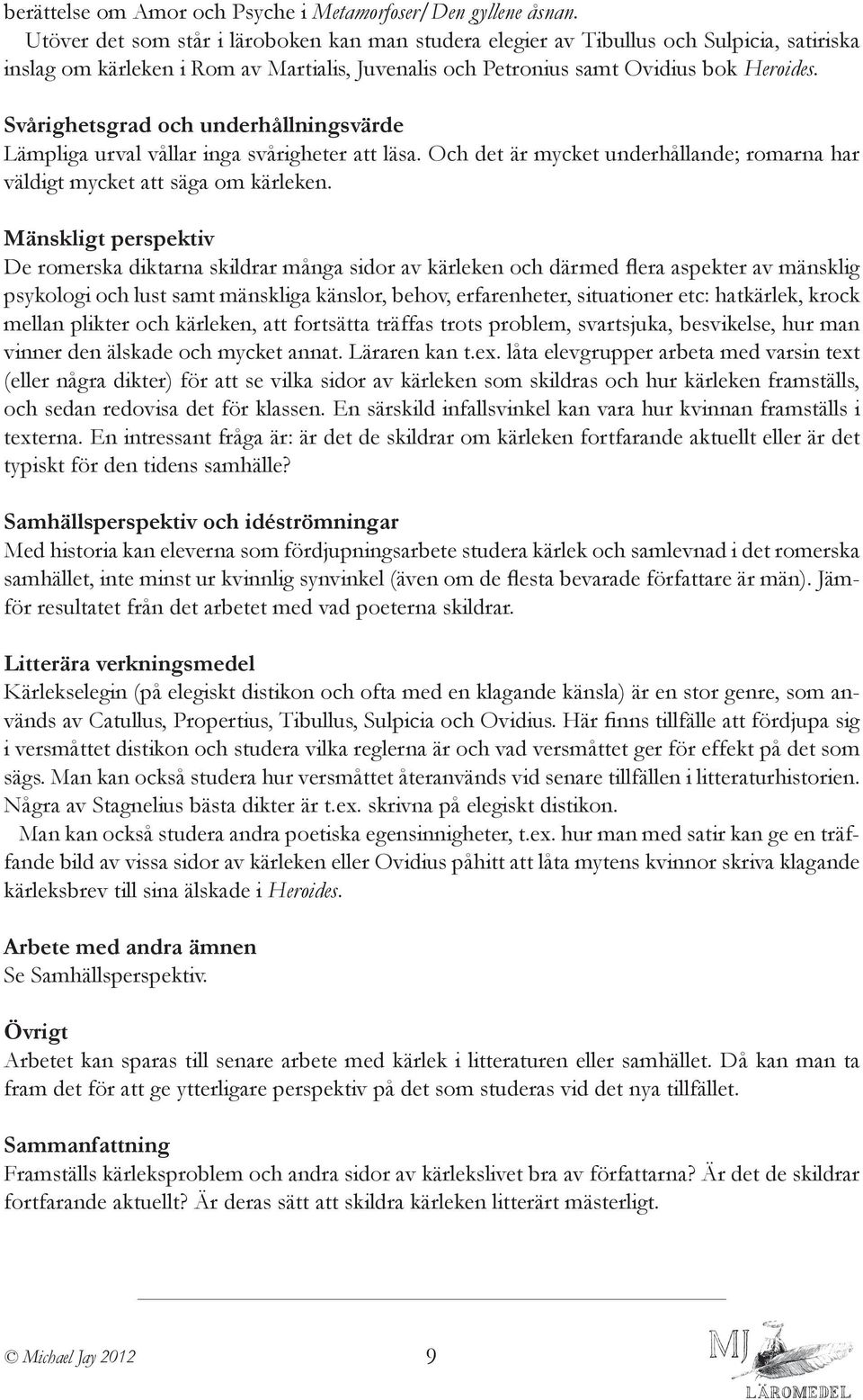 Lämpliga urval vållar inga svårigheter att läsa. Och det är mycket underhållande; romarna har väldigt mycket att säga om kärleken.