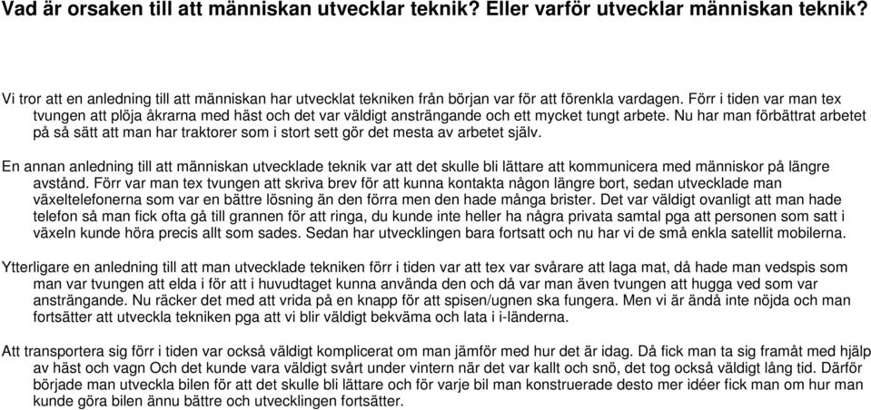 Förr i tiden var man tex tvungen att plöja åkrarna med häst och det var väldigt ansträngande och ett mycket tungt arbete.