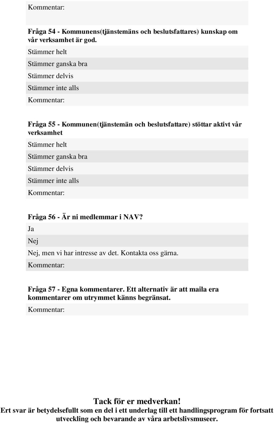 Stämmer ganska bra Stämmer delvis Stämmer inte alls Fråga 56 - Är ni medlemmar i NAV?, men vi har intresse av det. Kontakta oss gärna. Fråga 57 - Egna kommentarer.