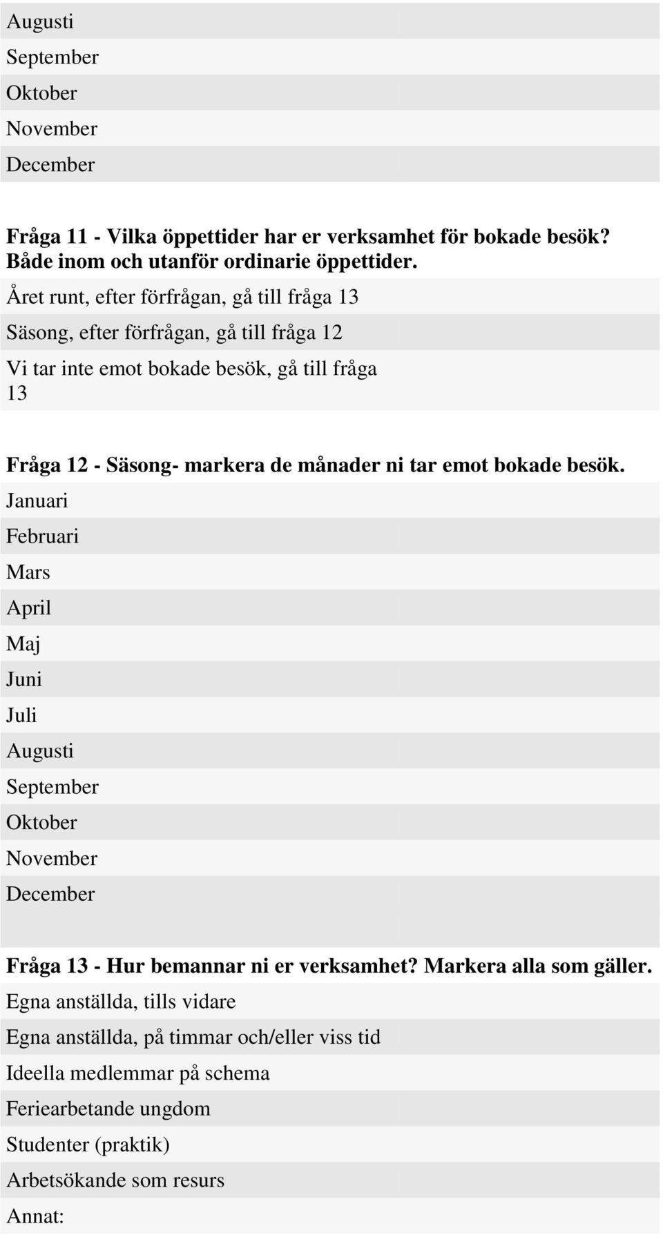 månader ni tar emot bokade besök. nuari Februari Mars April Maj Juni Juli Augusti September Oktober November December Fråga 13 - Hur bemannar ni er verksamhet?