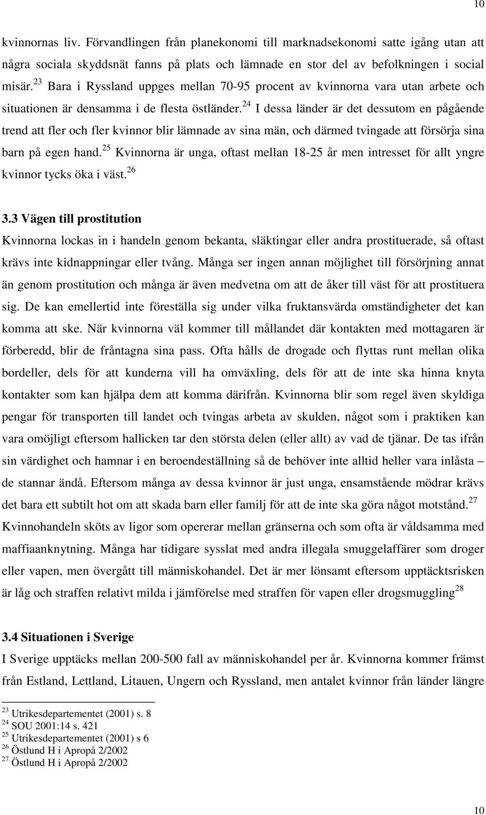 24 I dessa länder är det dessutom en pågående trend att fler och fler kvinnor blir lämnade av sina män, och därmed tvingade att försörja sina barn på egen hand.