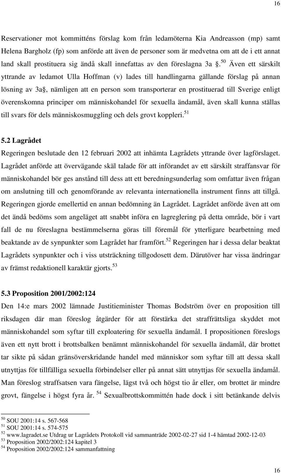 50 Även ett särskilt yttrande av ledamot Ulla Hoffman (v) lades till handlingarna gällande förslag på annan lösning av 3a, nämligen att en person som transporterar en prostituerad till Sverige enligt