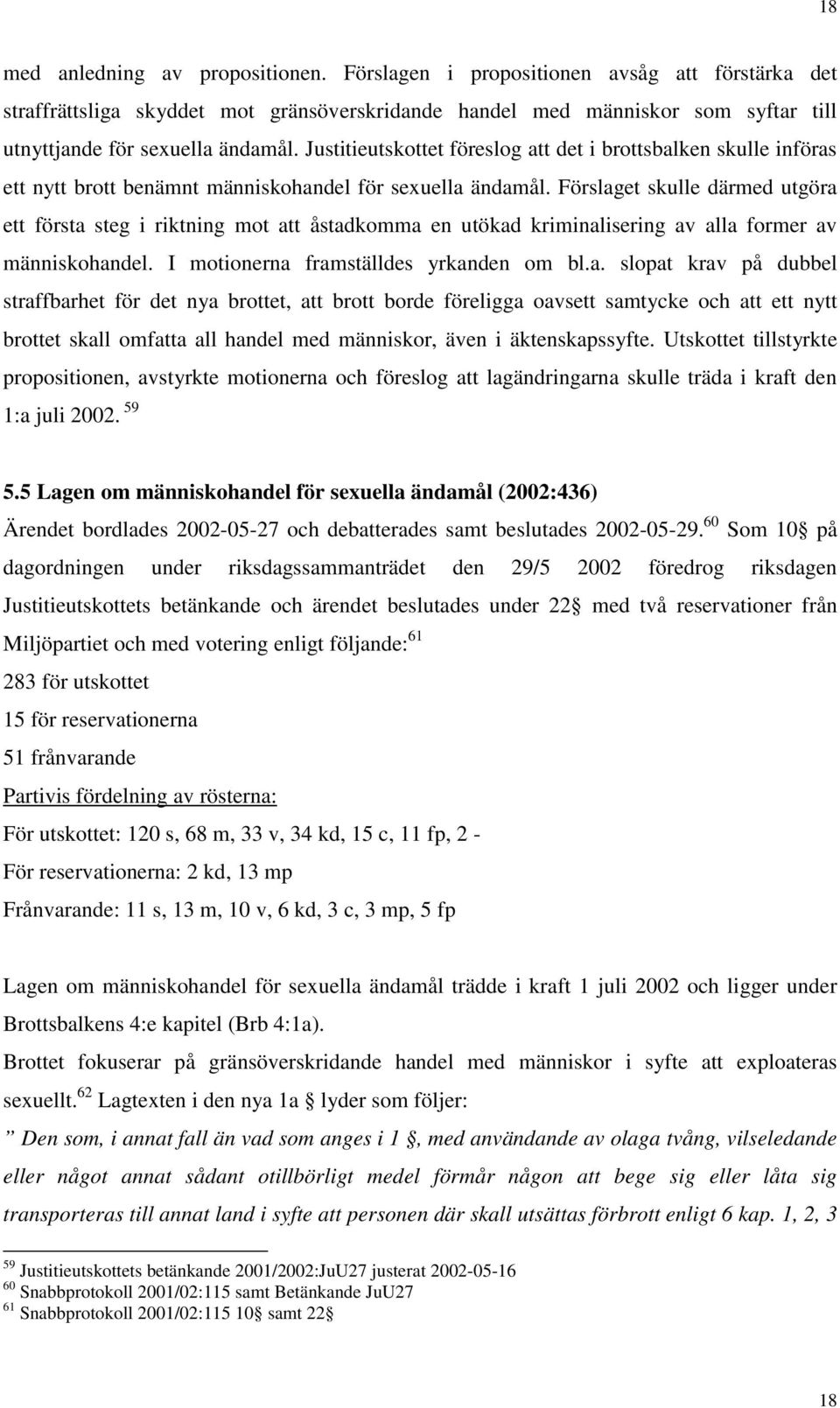 Justitieutskottet föreslog att det i brottsbalken skulle införas ett nytt brott benämnt människohandel för sexuella ändamål.