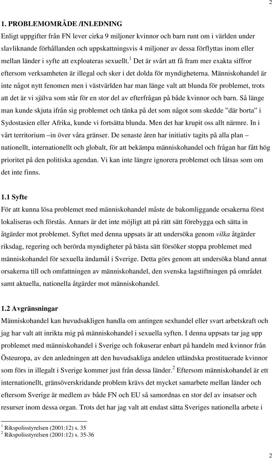 Människohandel är inte något nytt fenomen men i västvärlden har man länge valt att blunda för problemet, trots att det är vi själva som står för en stor del av efterfrågan på både kvinnor och barn.