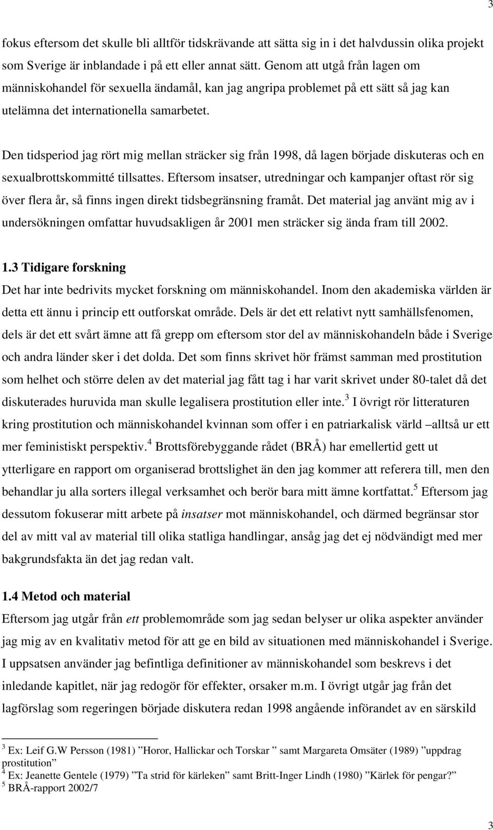 Den tidsperiod jag rört mig mellan sträcker sig från 1998, då lagen började diskuteras och en sexualbrottskommitté tillsattes.