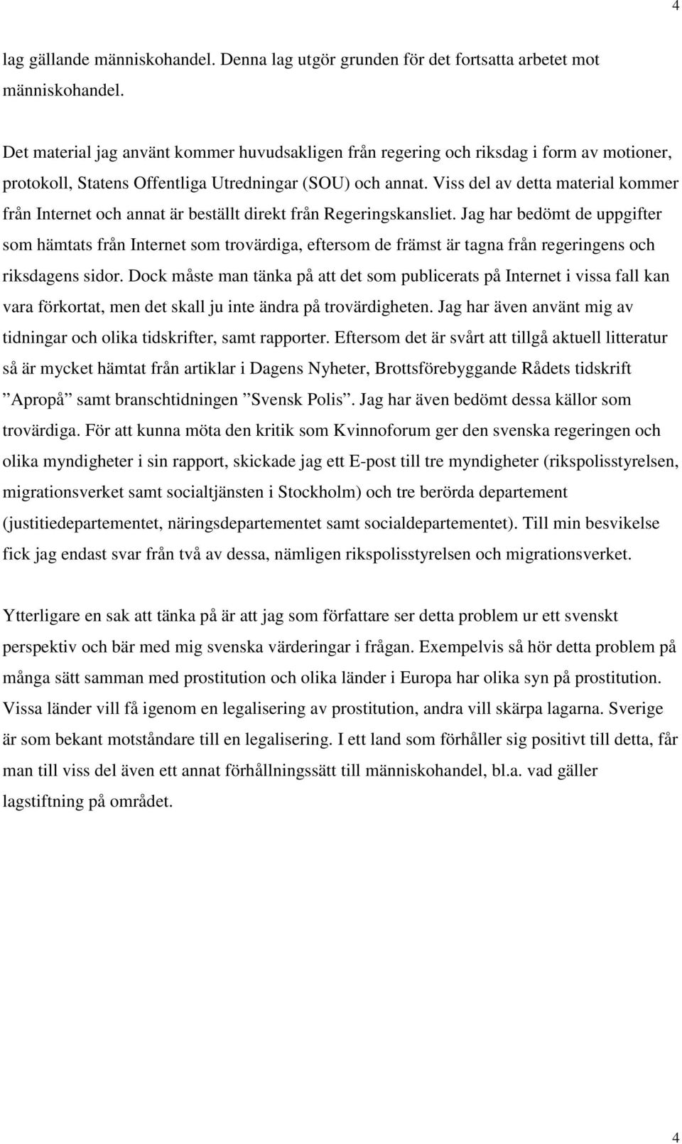 Viss del av detta material kommer från Internet och annat är beställt direkt från Regeringskansliet.