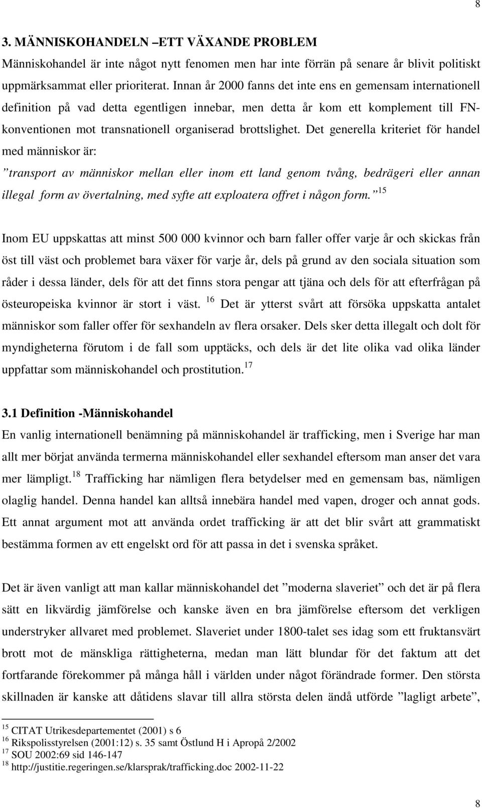 Det generella kriteriet för handel med människor är: transport av människor mellan eller inom ett land genom tvång, bedrägeri eller annan illegal form av övertalning, med syfte att exploatera offret