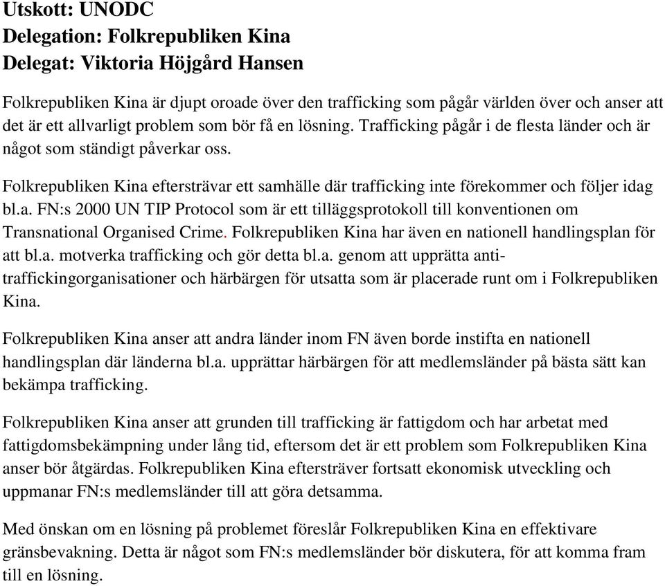 Folkrepubliken Kina har även en nationell handlingsplan för att bl.a. motverka trafficking och gör detta bl.a. genom att upprätta antitraffickingorganisationer och härbärgen för utsatta som är placerade runt om i Folkrepubliken Kina.