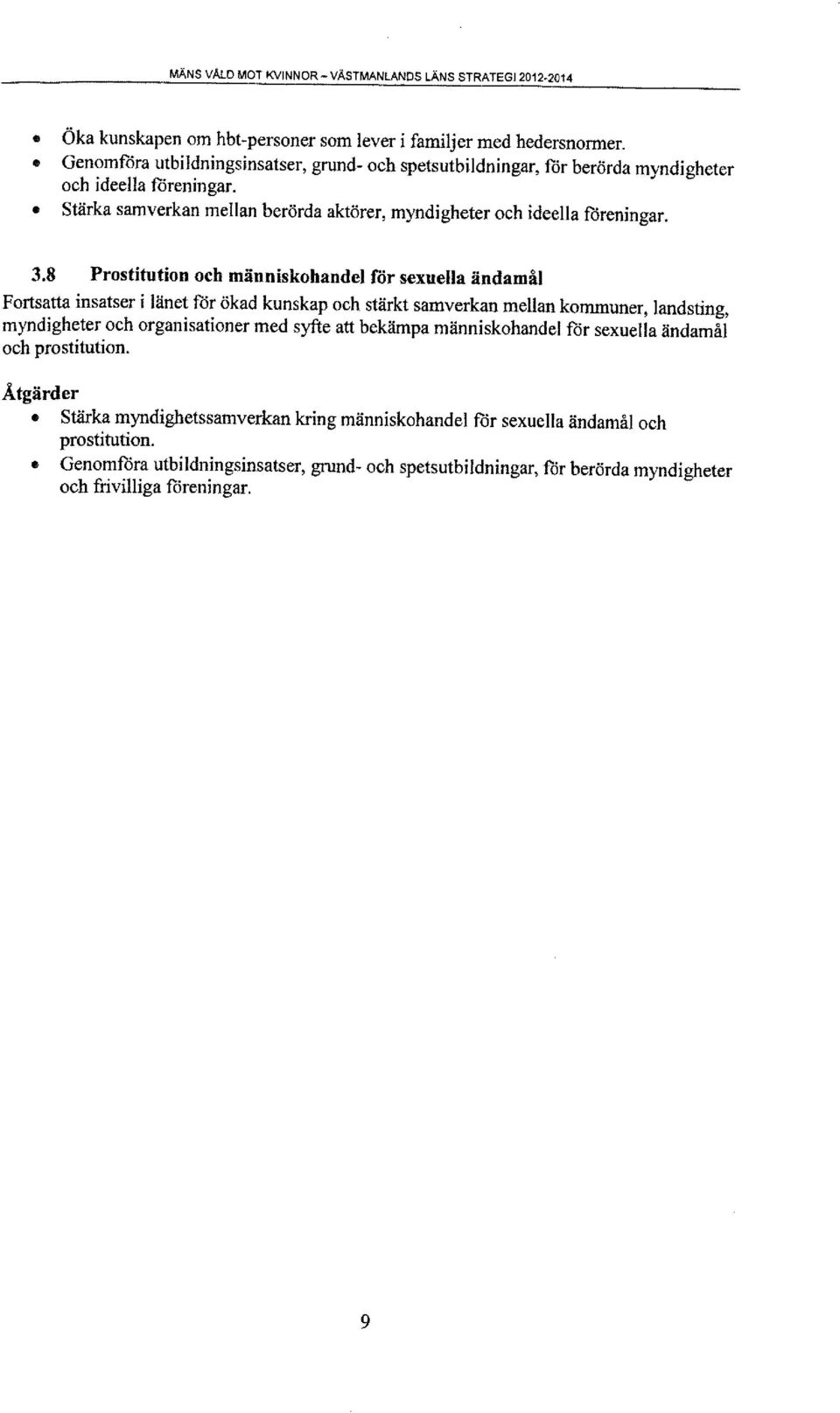 8 Prostitution och människohandel för sexuella ändamål Fortsatta insatser i länet för ökad kunskap och stärkt samverkan mellan kommuner, landsting, myndigheter och organisationer med syfte att