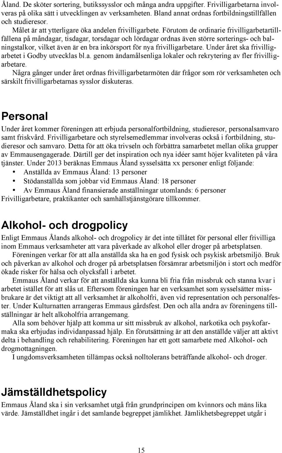 Förutom de ordinarie frivilligarbetartillfällena på måndagar, tisdagar, torsdagar och lördagar ordnas även större sorterings- och balningstalkor, vilket även är en bra inkörsport för nya