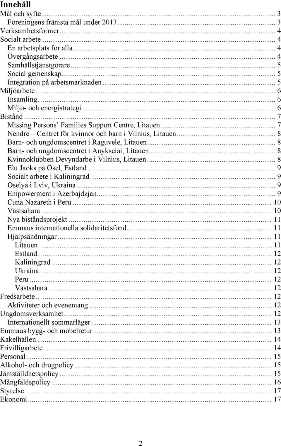 .. 7 Nendre Centret för kvinnor och barn i Vilnius, Litauen... 8 Barn- och ungdomscentret i Raguvele, Litauen... 8 Barn- och ungdomscentret i Anyksciai, Litauen.