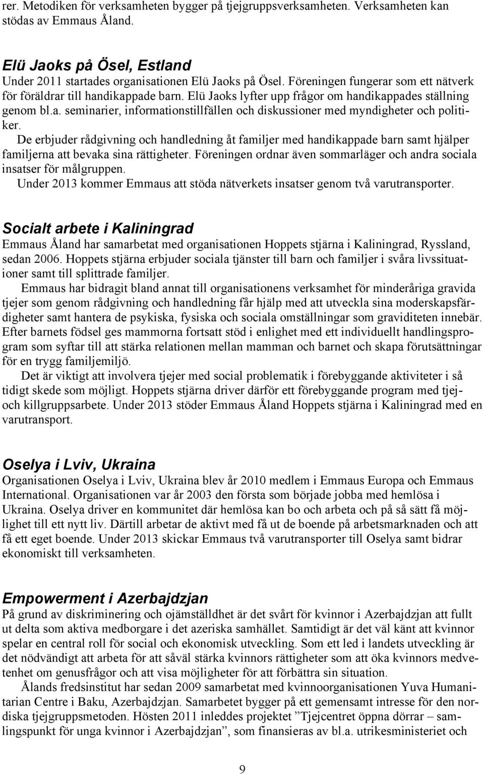 De erbjuder rådgivning och handledning åt familjer med handikappade barn samt hjälper familjerna att bevaka sina rättigheter.